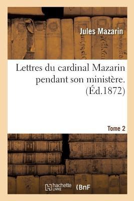 Lettres Du Cardinal Mazarin Pendant Son Ministère. Tome 2 - Jules Mazarin