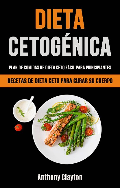 Dieta Cetogénica: Plan De Comidas De Dieta Ceto Fácil Para Principiantes - Anthony Clayton