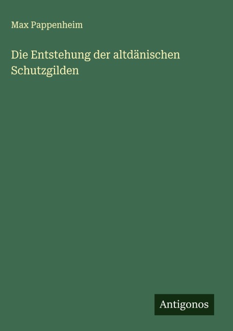 Die Entstehung der altdänischen Schutzgilden - Max Pappenheim