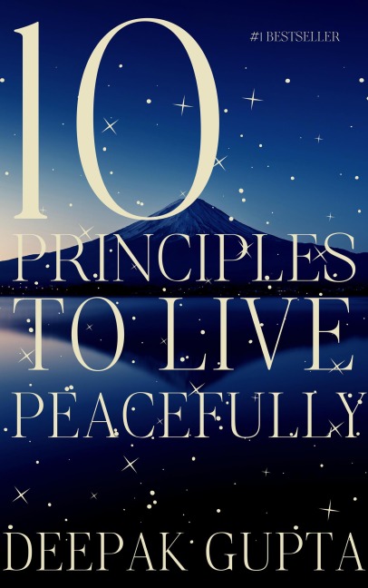 10 Principles to Live Peacefully - Deepak Gupta