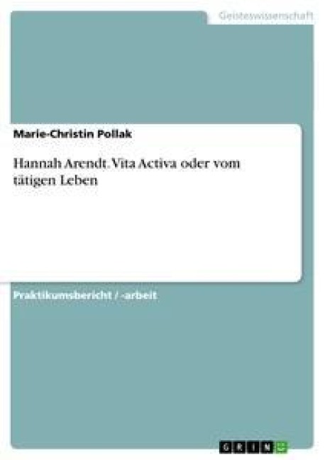 Hannah Arendt. Vita Activa oder vom tätigen Leben - Marie-Christin Pollak