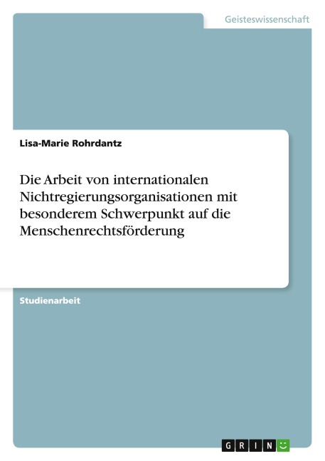 Die Arbeit von internationalen Nichtregierungsorganisationen mit besonderem Schwerpunkt auf die Menschenrechtsförderung - Lisa-Marie Rohrdantz