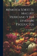 Cover-Bild zum Titel 'Memoria Sobre El Maguey Mexicano Y Sus Diversos Productos' von 'Manuel Payno'