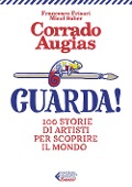 Guarda! 100 storie di artisti per scoprire il mondo - Corrado Augias