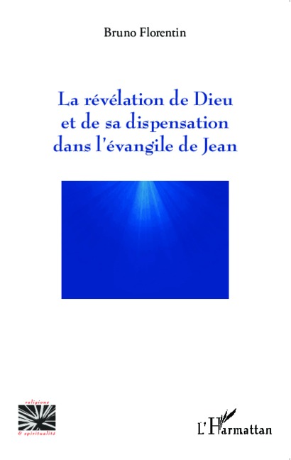 La révélation de Dieu et de sa dispensation dans l'évangile de Jean - Bruno Florentin