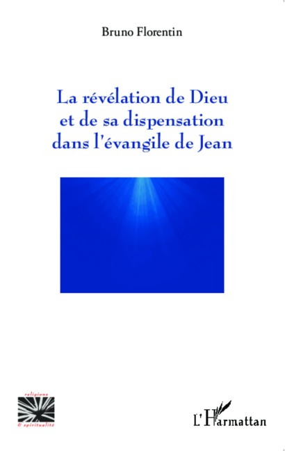 La révélation de Dieu et de sa dispensation dans l'évangile de Jean - Bruno Florentin