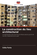 Cover-Bild zum Titel 'La construction du lieu architectural' von 'Célia Faria'