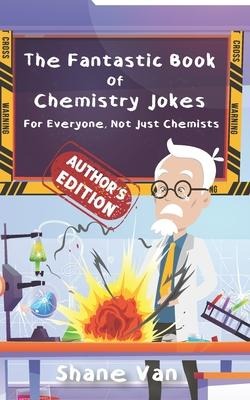 The Fantastic Book of Chemistry Jokes - Shane van