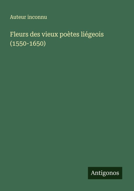 Fleurs des vieux poètes liégeois (1550-1650) - Auteur Inconnu