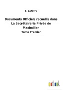 Cover-Bild zum Titel 'Documents Officiels recuellis dans La Secrétairerie Privée de Maximilien' von 'E. Lefèvre'