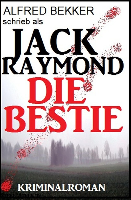 Jack Raymond - Die Bestie: Kriminalroman - Alfred Bekker