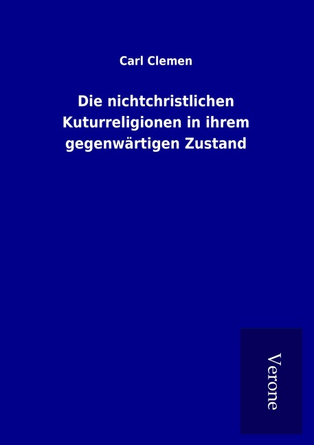 Die nichtchristlichen Kuturreligionen in ihrem gegenwärtigen Zustand - Carl Clemen