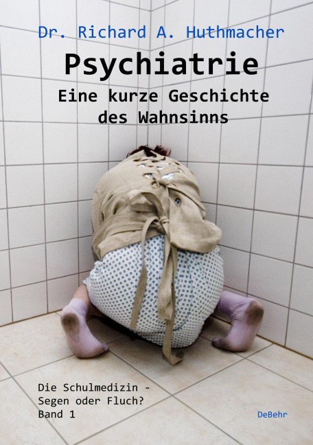 Psychiatrie - Eine kurze Geschichte des Wahnsinns - Richard A. Huthmacher