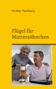 Cover-Bild zum Titel 'Flügel für Muttersöhnchen' von 'Mutter Hautberg'