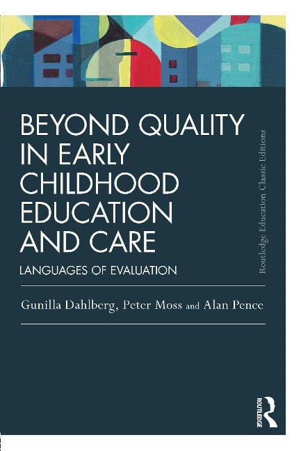 Beyond Quality in Early Childhood Education and Care - Gunilla Dahlberg, Peter Moss, Alan Pence