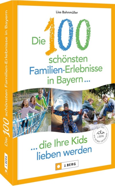 Die 100 schönsten Familien-Erlebnisse in Bayern ... die Ihre Kids lieben werden - Lisa Bahnmüller