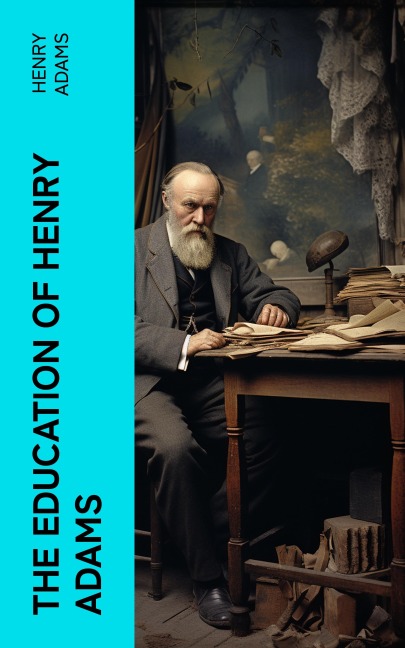 THE EDUCATION OF HENRY ADAMS - Henry Adams