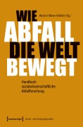 Cover-Bild zum Titel 'Wie Abfall die Welt bewegt - Handbuch sozialwissenschaftliche Abfallforschung' von ''
