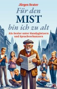 Cover-Bild zum Titel 'Für den Mist bin ich zu alt' von 'Jürgen Brater'