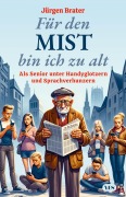 Cover-Bild zum Titel 'Für den Mist bin ich zu alt' von 'Jürgen Brater'