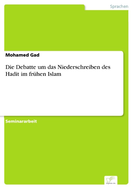 Die Debatte um das Niederschreiben des Hadit im frühen Islam - Mohamed Gad