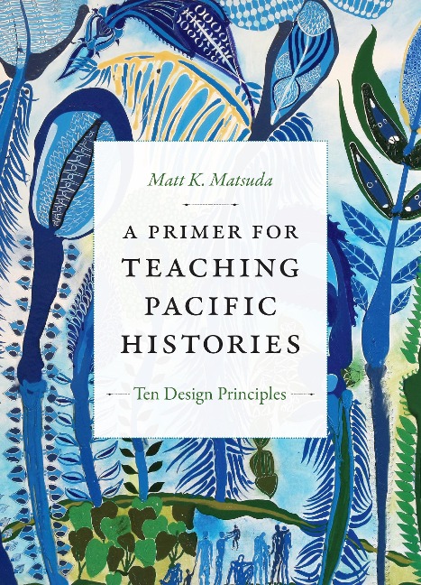 A Primer for Teaching Pacific Histories - Matt K Matsuda