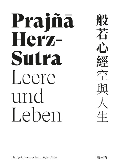 Prajña Herz-Sutra - Leere und Leben - Hsing-Chuen Schmuziger-Chen