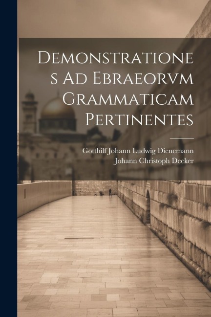 Demonstrationes Ad Ebraeorvm Grammaticam Pertinentes - Johann Christoph Decker