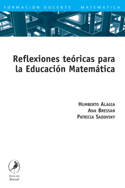 Reflexiones teóricas para la Educación Matemática - Humberto Alagia, Ana Bressan, Patricia Sadovsky