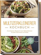 Cover-Bild zum Titel 'Multizerkleinerer Kochbuch: Die leckersten Rezepte für den Multizerkleinerer für jeden Geschmack und Anlass - inkl. Fingerfood, Pestos, Frozen Joghurt, Dips uvm.' von 'Josephine Cornelsen'