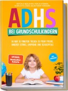 ADHS bei Grundschulkindern: In nur 10 Minuten täglich zu mehr Freude, innerer Stärke, Harmonie und Schulerfolg - Gefühle begleiten, Fokus stärken, Konflikte lösen, Selbstwert fördern - inkl. Workbook - Lorena Schönfeld