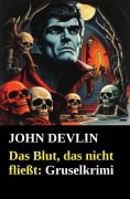 Cover-Bild zum Titel 'Das Blut, das nicht fließt: Gruselkrimi' von 'John Devlin'