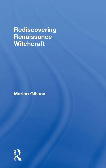 Rediscovering Renaissance Witchcraft - Marion Gibson