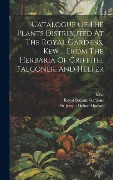 Cover-Bild zum Titel 'Catalogue Of The Plants Distributed At The Royal Gardens, Kew ... From The Herbaria Of Griffith, Falconer, And Helfer' von 'Royal Botanic Gardens, Kew'