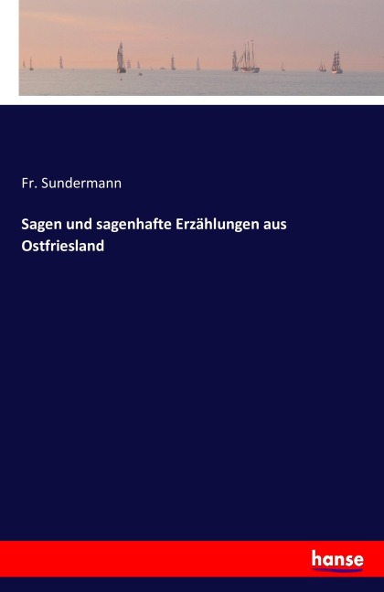 Sagen und sagenhafte Erzählungen aus Ostfriesland - Fr. Sundermann