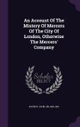 An Account Of The Mistery Of Mercers Of The City Of London, Otherwise The Mercers' Company - 