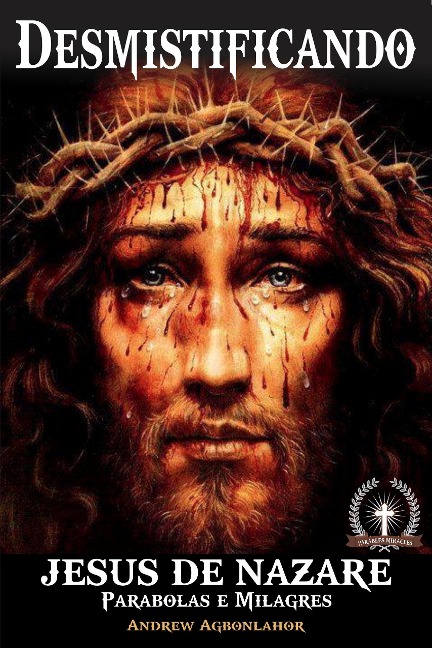 Desmistificando Jesus de Nazare. Parabolas e Milagres. - Andrew Agbonlahor