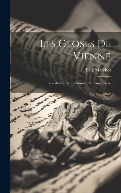 Les Gloses De Vienne: Vocabulaire Réto-Roman Du Xime Siécle - Paul Marchot