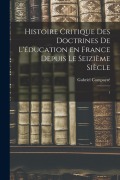 Cover-Bild zum Titel 'Histoire critique des doctrines de l'éducation en France depuis le seizième siècle: 1' von 'Gabriel Compayré'