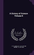 A History of Science Volume 6 - Henry Smith Williams, Edward Huntington Williams