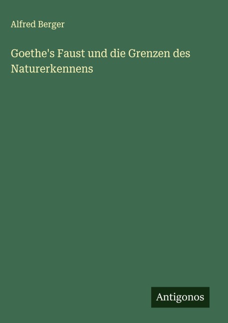 Goethe's Faust und die Grenzen des Naturerkennens - Alfred Berger