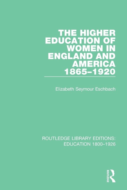 The Higher Education of Women in England and America, 1865-1920 - Elizabeth Seymour Eschbach