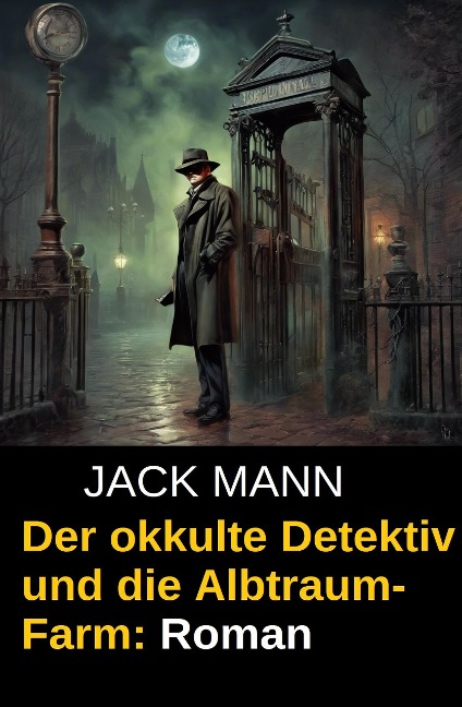 Der okkulte Detektiv und die Albtraum-Farm: Roman - Jack Mann