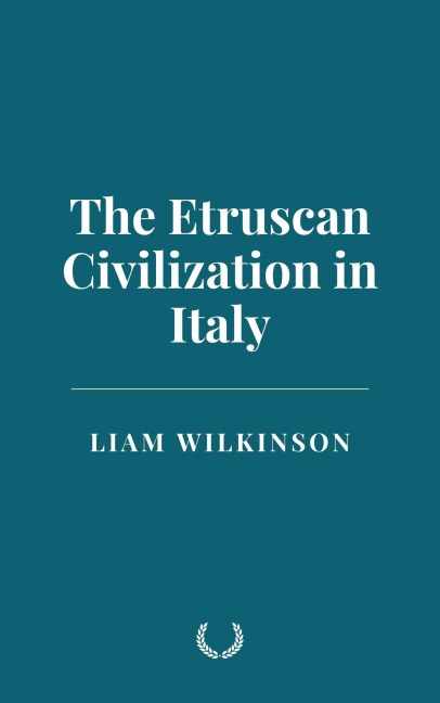 The Etruscan Civilization in Italy - Liam Wilkinson