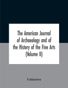 Cover-Bild zum Titel 'The American Journal Of Archaeology And Of The History Of The Fine Arts (Volume Ii)' von 'Unknown'