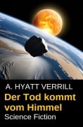 Der Tod kommt vom Himmel: Science Fiction - A. Hyatt Verrill