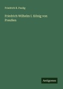 Cover-Bild zum Titel 'Friedrich Wilhelm I. König von Preußen' von 'Friedrich R. Paulig'