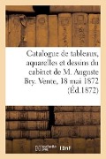 Catalogue de Tableaux, Aquarelles Et Dessins Du Cabinet de M. Auguste Bry. Vente, 18 Mai 1872 - Francis Petit