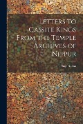 Letters to Cassite Kings From the Temple Archives of Nippur - Hugo Radau