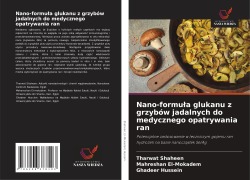 Cover-Bild zum Titel 'Nano-formu¿a glukanu z grzybów jadalnych do medycznego opatrywania ran' von 'Tharwat Shaheen, Mahreshan El-Mokadem, Ghadeer Hussein'
